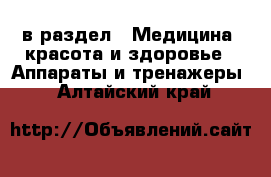  в раздел : Медицина, красота и здоровье » Аппараты и тренажеры . Алтайский край